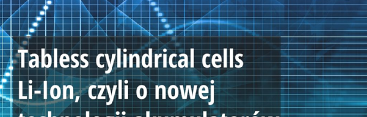Tabless cylindrical cells Li-Ion, czyli o nowej technologii akumulatorów cylindrycznych